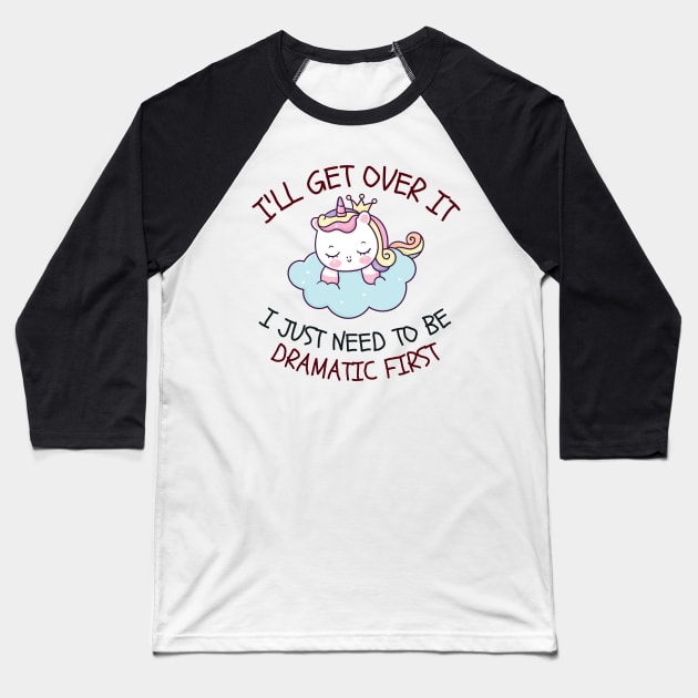 I'll Get Over It I Just Need To Be Dramatic First Baseball T-Shirt by CoubaCarla
